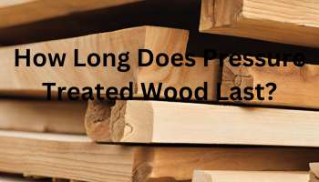 How Long Does Pressure Treated Wood Last?