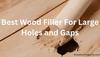 Best Wood Filler For Large Holes and Gaps