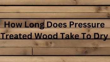 How Long Does Pressure Treated Wood Take To Dry