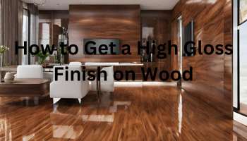 How to Get a High Gloss Finish on Wood