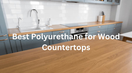 Best Polyurethane for Wood Countertops
