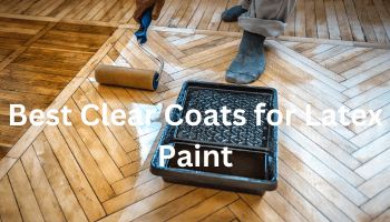 Best Clear Coats for Latex Paint