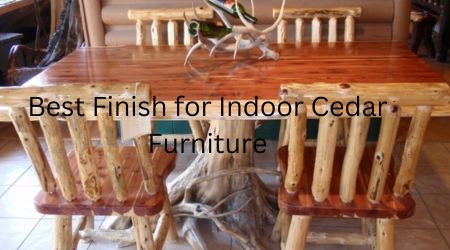 Best Finish for Indoor Cedar Furniture