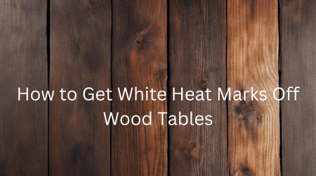 How to Get White Heat Marks Off Wood Tables